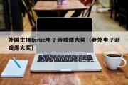 外国主播玩mc电子游戏爆大奖（老外电子游戏爆大奖）