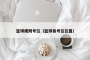 篮球规则号位（篮球各号位位置）