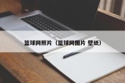 篮球网照片（篮球网图片 壁纸）