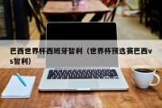 巴西世界杯西班牙智利（世界杯预选赛巴西vs智利）