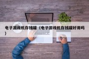 电子游戏机存钱罐（电子游戏机存钱罐好用吗）