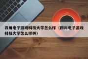 四川电子游戏科技大学怎么样（四川电子游戏科技大学怎么样啊）