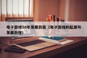 电子游戏50年发展历程（电子游戏的起源与发展历程）
