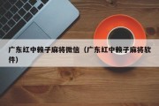 广东红中赖子麻将微信（广东红中赖子麻将软件）