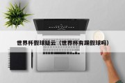 世界杯假球疑云（世界杯有踢假球吗）