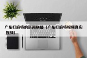 广东打麻将的新闻联播（广东打麻将视频真实 视频）