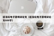 适当玩电子游戏议论文（适当玩电子游戏议论文600字）